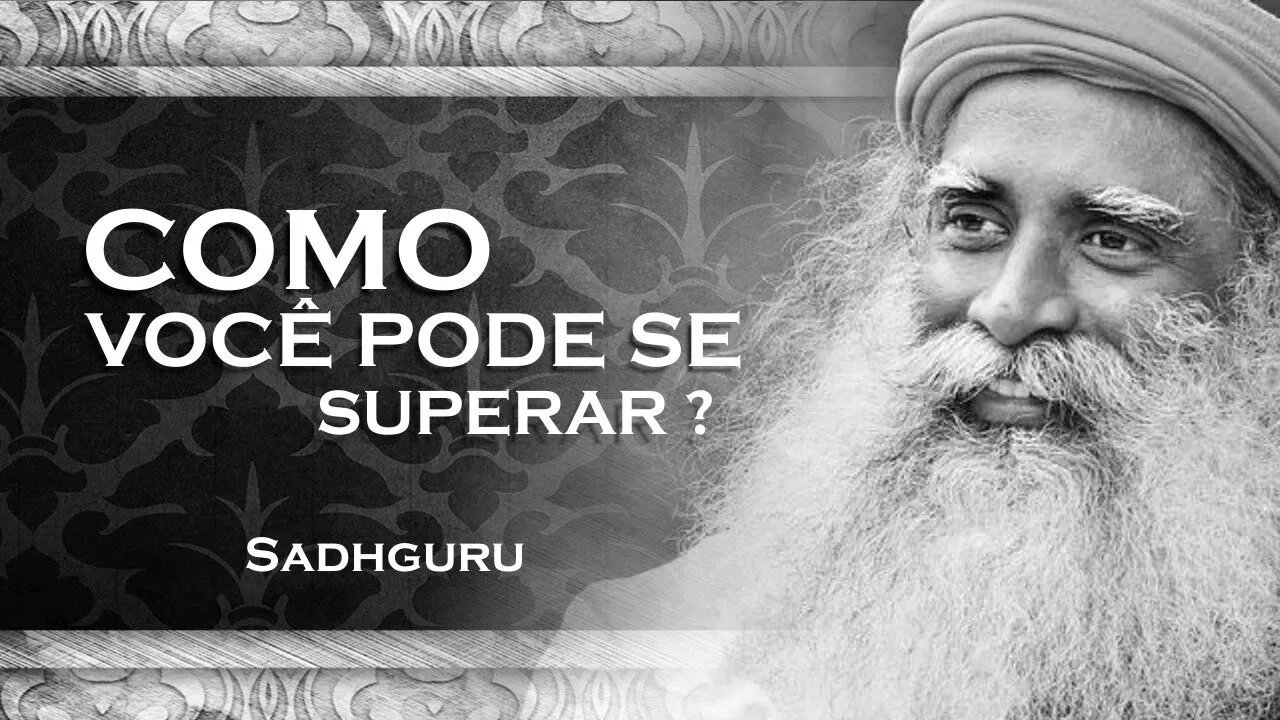 SADHGURU - COMO VOCÊ PODE SUPERAR AS SUAS CAPACIDADES, SADHGURU 2023