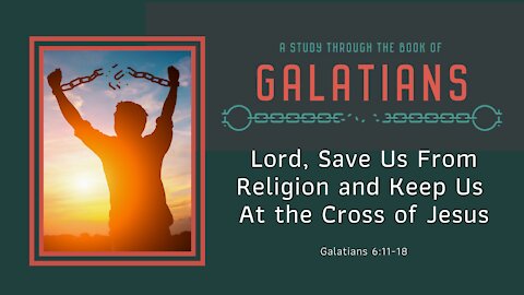 Galatians 6:11-18; Lord save us from religion