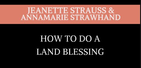 How To Do A Land Blessing with Jeanette Strauss and Annamarie Strawhand