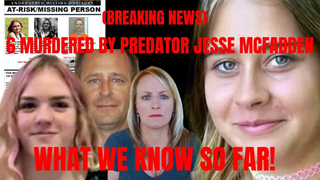 PREDATOR JESSE MCFADDEN MURDERED MISSING GIRLS (BRITTANY BREWER AND IVY WEBSTER)