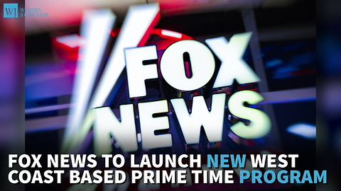 Fox News To Launch New West Coast Based, Prime Time Program