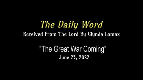 Daily Word * 6.23.2022 * "The Great War Coming" * Rec'd From The Lord By Glynda Lomax