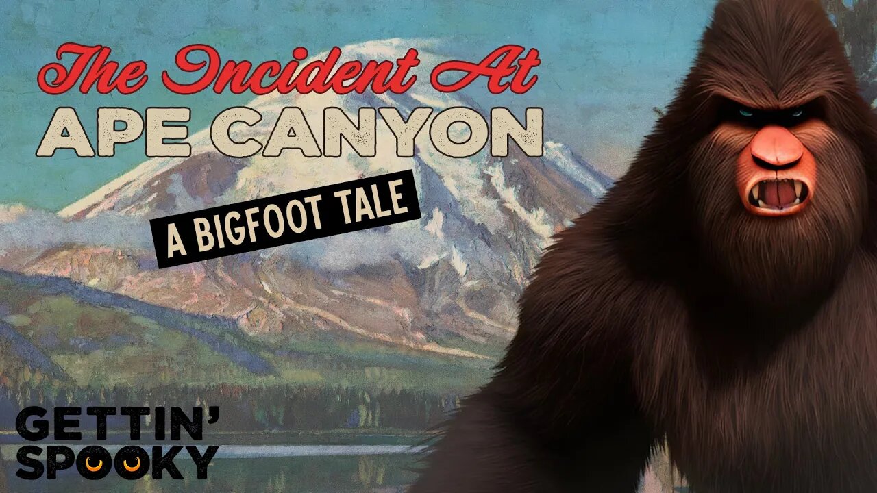 Gettin' Spooky: The Incident at Ape Canyon [A Bigfoot Tale]