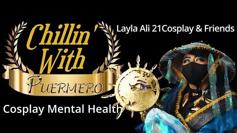 Cosplay Mental Health with Layla & Cosplay Friends ▌Chillin With Puermero Podcast