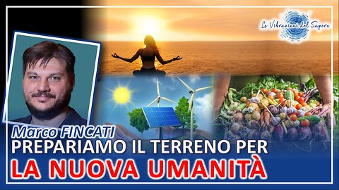 Prepariamo il terreno per la nuova umanità - Marco Fincati