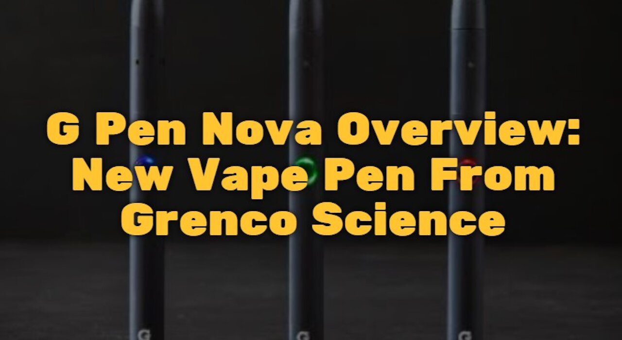 G Pen Nova Overview: New Vape Pen From Grenco Science