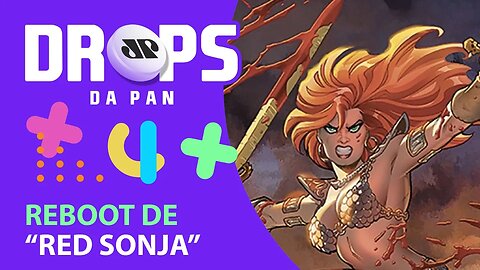 RED SONJA E DRAGON BALL DE VOLTA ÀS TELONAS + NEWS “THE MANDALORIAN” | DROPS da Pan - 11/05/21