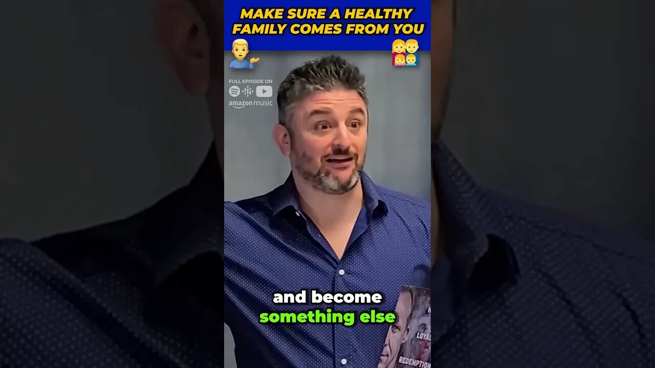 If You Don't Come From a Healthy Family, Make Sure a Healthy Family Comes From You
