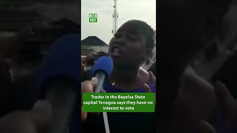 Trader in the Bayelsa State capital Yenagoa says they have no interest to vote #shorts