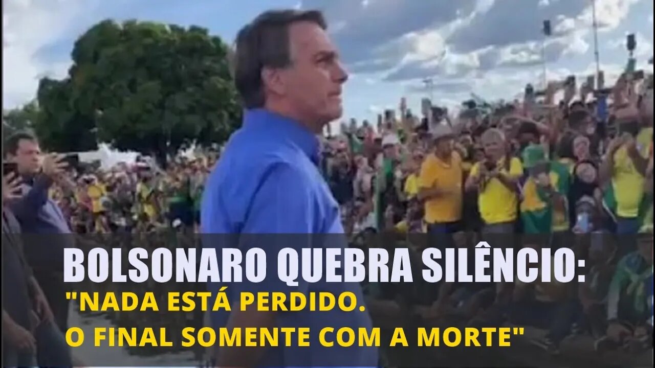 BOLSONARO QUEBRA SILÊNCIO E FALA QUE "NADA ESTÁ PERDIDO. O FINAL SOMENTE COM A MORTE