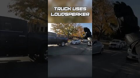 Truck uses LOUDSPEAKER!