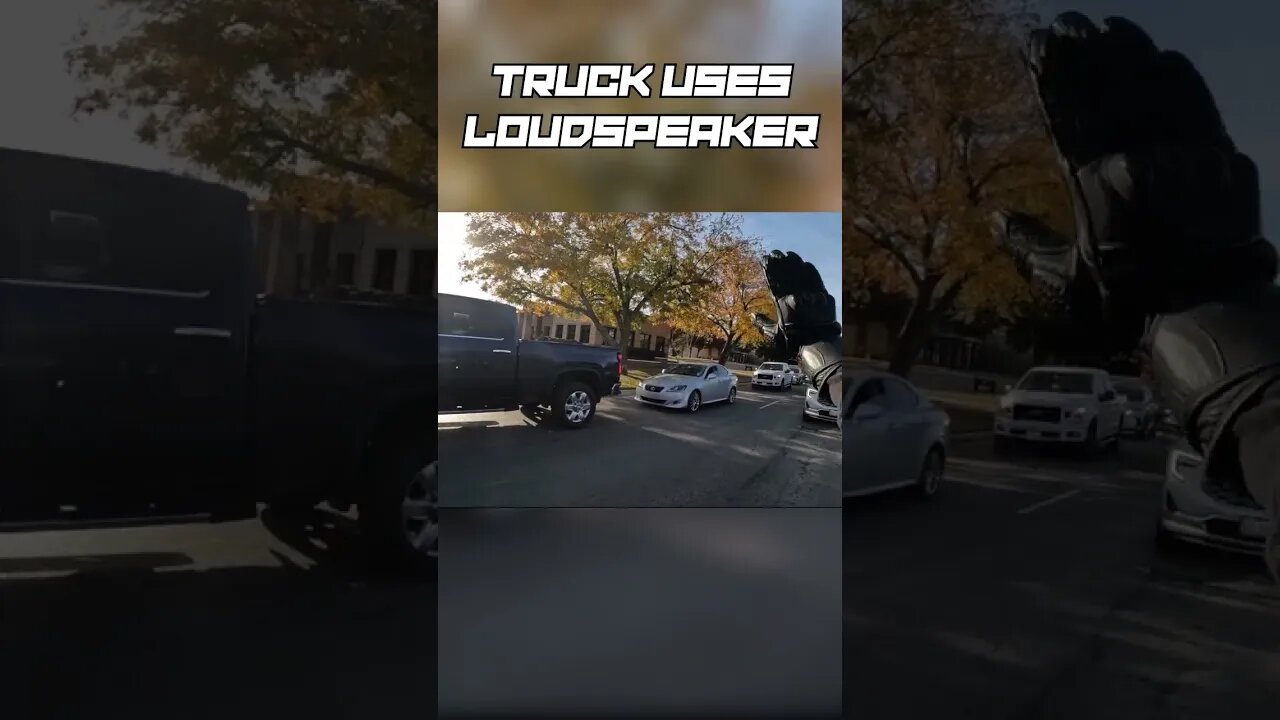 Truck uses LOUDSPEAKER!