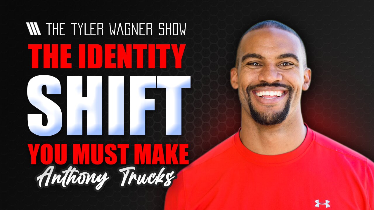 The Identity Shift You Must Make | The Tyler Wagner Show - Anthony Trucks