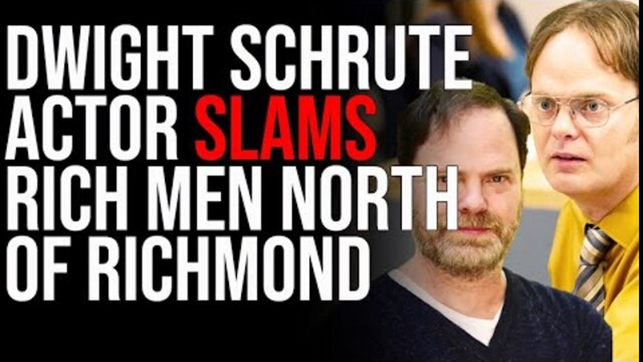 DWIGHT SCHRUTE ACTOR SLAMS RICH MEN NORTH OF RICHMOND, CANNOT RELATE TO REGULAR AMERICANS