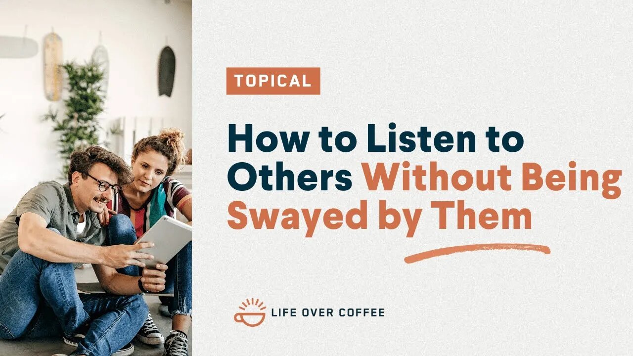 How to Listen to Others Without Being Swayed by Them