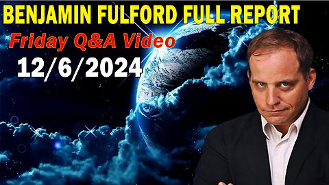 Benjamin Fulford Full Report Update December 6, 2024 - Benjamin Fulford Q&A Video