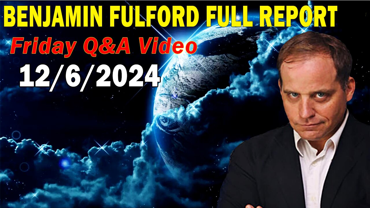 Benjamin Fulford Full Report Update December 6, 2024 - Benjamin Fulford Q&A Video