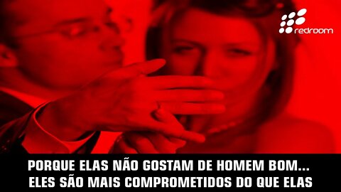 🔴 PORQUE ELAS NÃO GOSTAM DE HOMEM BOM... ELES SÃO MAIS COMPROMETIDOS DO QUE ELAS