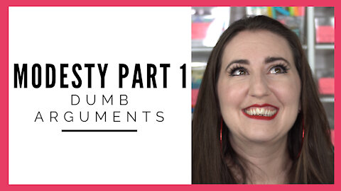 Modesty Part 1 - Dumb Arguments People Say