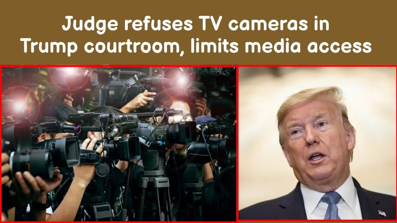 Judge refuses TV cameras in Trump courtroom, limits media access