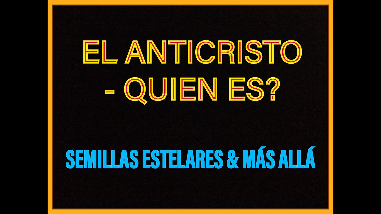 SEMILLAS ESTELARES & MAS ALLA / EL ANTICRISTO - QUIEN ES?