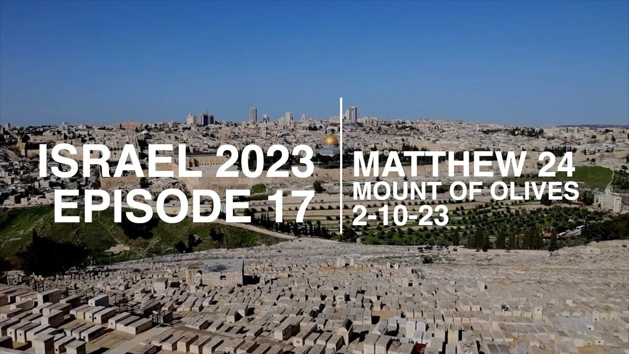 EPISODE 17 - ISRAEL/MOUNT OF OLIVES - MATTHEW 24