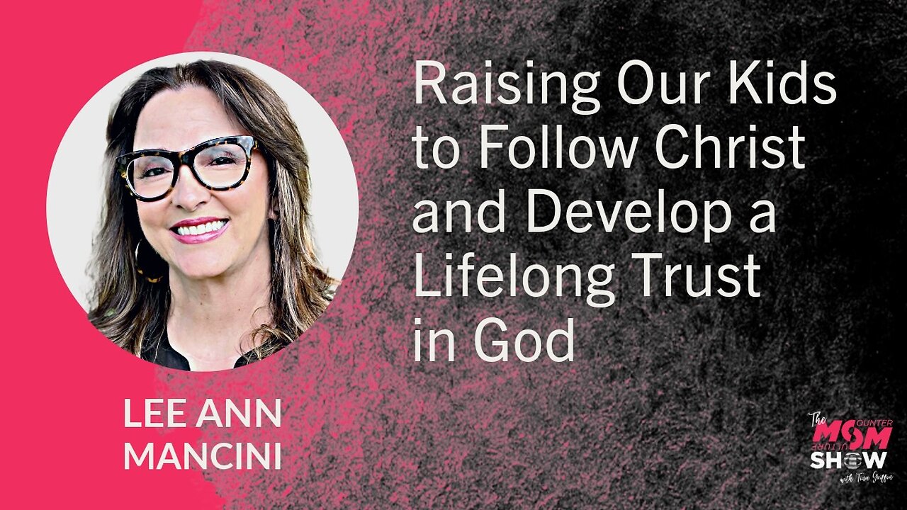 Ep. 654 - Raising Our Kids to Follow Christ and Develop Lifelong Trust in God - Lee Ann Mancini