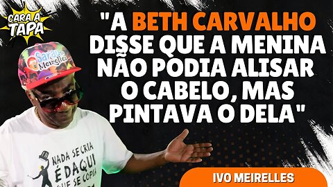 IVO MEIRELLES CONTA QUE BRIGOU COM BETH CARVALHO POR NÃO CONCORDAR COM SUA INCOERÊNCIA