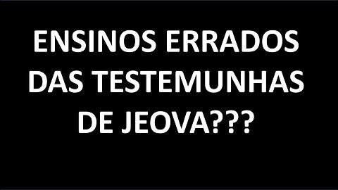 Ensinos errados das Testemunhas de Jeová ???