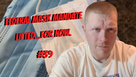 #39-Federal Mask Mandate Lifted...For Now.