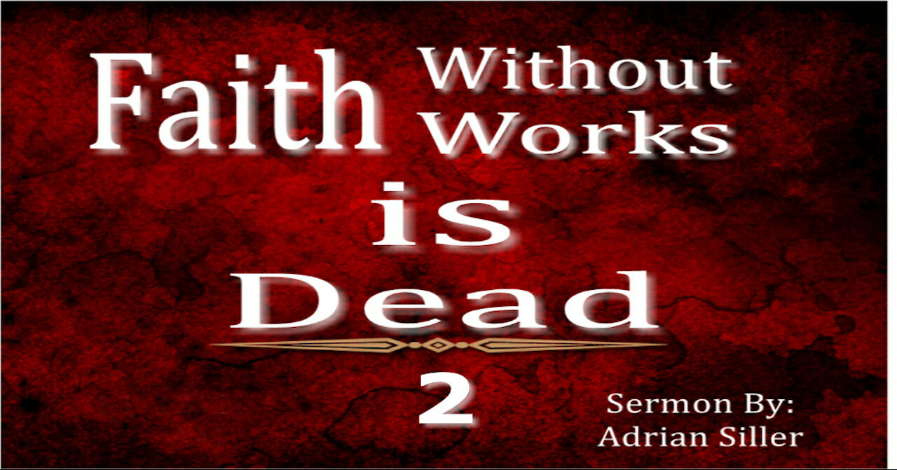 Faith Without Works is Dead 2 (Sermon By: Adrian Siller)