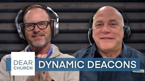 “Dynamic Deacons” | Dear Church Ep. #141