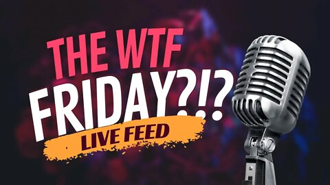 THE WTF FRIDAY ... FEED