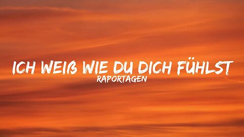 Raportagen - Ich weiß wie du dich fühlst (Lyrics)