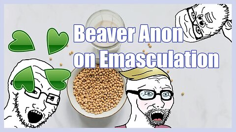 Beaver Anon on Emasculation | 4chan Greentext | Cloverlawn Archive