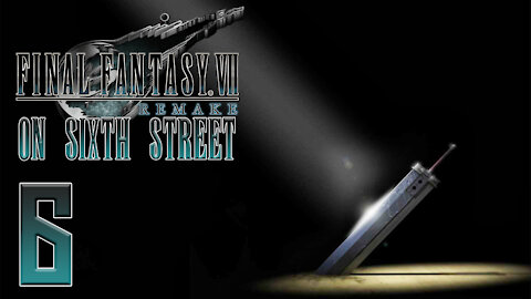 Final Fantasy VII Remake on 6th Street Part 6