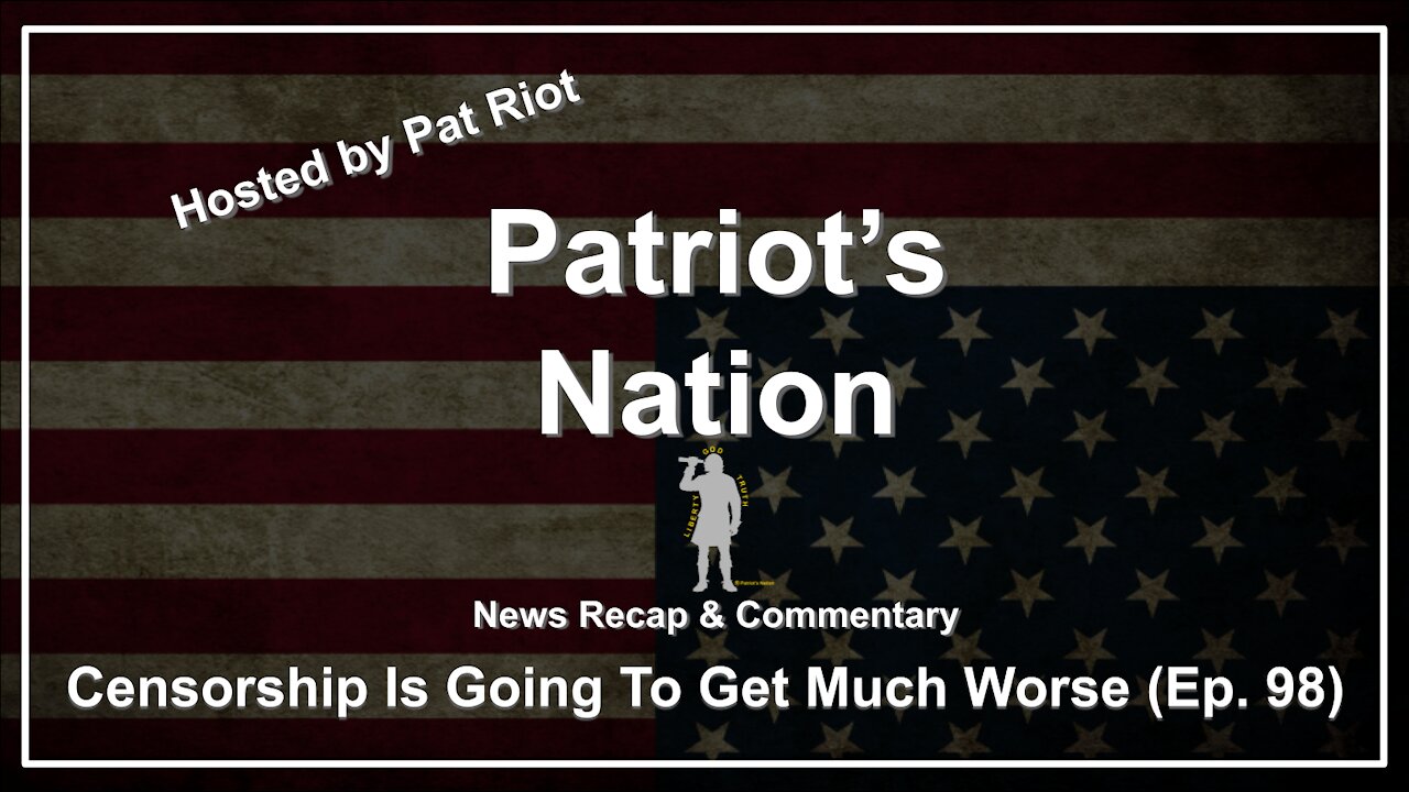 Censorship Is Going To Get Much Worse (Ep. 98) - Patriot's Nation