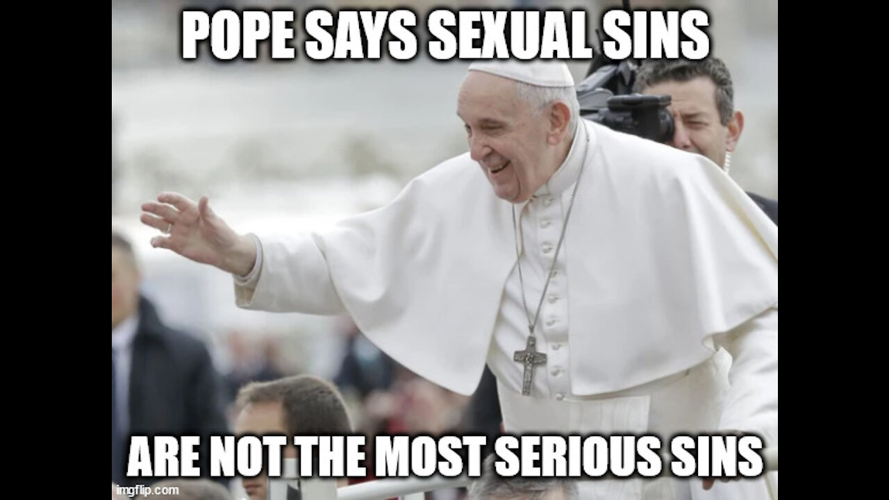 Pope Says that Sexual Sins are not the Most Serious!