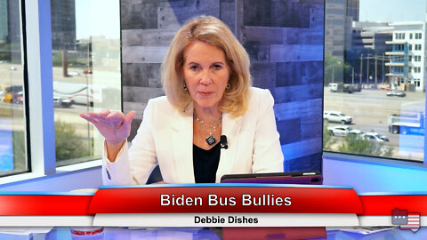 Biden Bus Bullies | Debbie Dishes 4.26.22