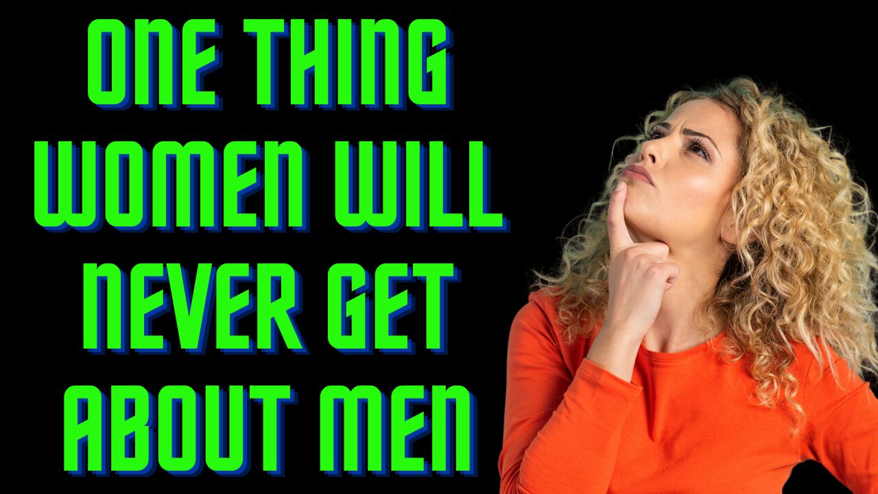 One Thing Women Will Never Get About What Men Want From A Relationship