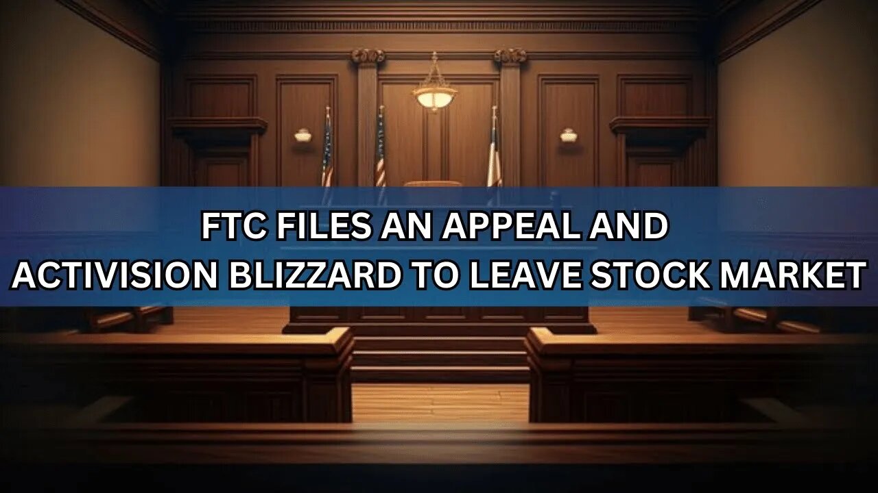 The FTC Files Appeal & Activision Blizzard to Leave Market