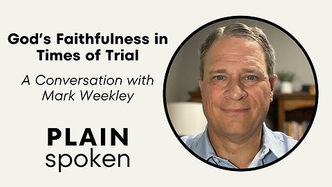 God's Faithfulness in Times of Trial - A Conversation with Mark Weekley