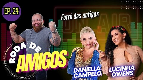 DANIELLA CAMPELO e LUCINHA OWENS | RODA DE AMIGOS - EP. 23