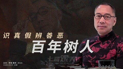 《七哥观天下》184 识真假辨善恶，百年树人