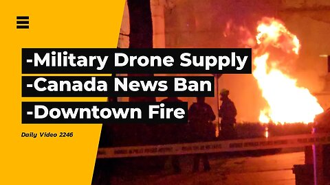 Military Drone Supply, Google Bans Canadian News, Fire In Downtown Vancouver