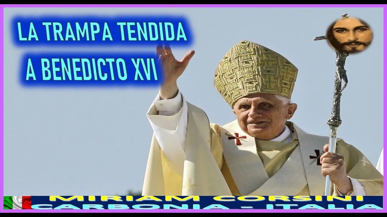 LA TRAMPA TENDIDA A BENEDICTO XVI - MENSJAE DE JESUCRISTO REY A MIRIAM CORSINI ENE2013