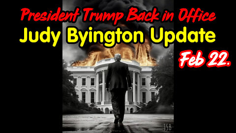 President Trump Back in Office - Judy Byington Update Feb 22.