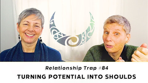 Relationship Trap #84 - Turning Potential Into Shoulds
