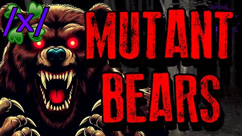 Mutant Bears | 4chan /x/ Innawoods Greentext Stories Thread