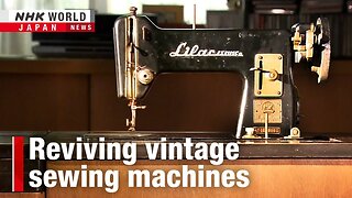 Reviving vintage sewing machinesーNHK WORLD-JAPAN NEWS